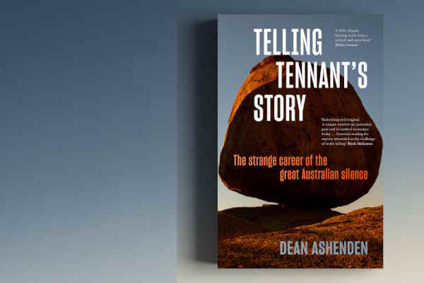 Telling Tennant’s Story: The strange career of the great Australian silence